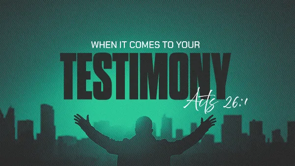 When It Comes To Your Testimony