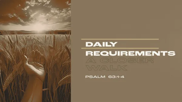 Daily Requirements – A Closer Walk