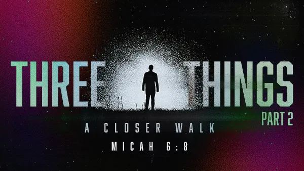 Three Things – Part 2 – A Closer Walk