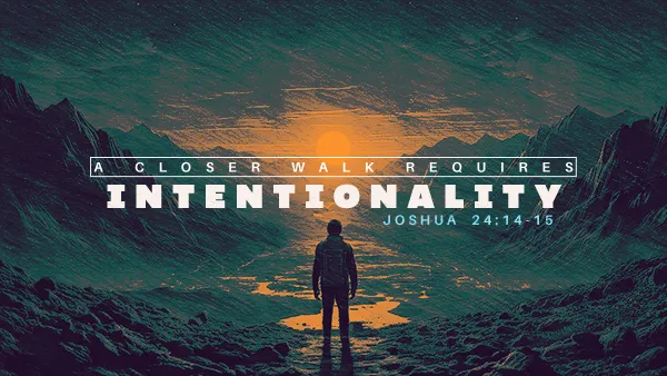 A Closer Walk Requires Intentionality