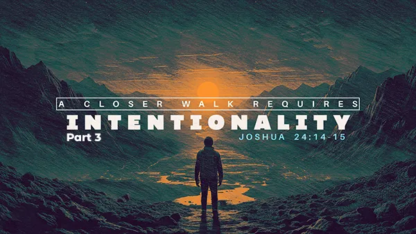 A Closer Walk Required Intentionality – Part 3